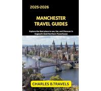MANCHESTER TRAVEL GUIDES: Explore the Best Places to See, Eat, and Discover in England’s Bold Northern Powerhouse (complete united kingdom travel guides for all cities)