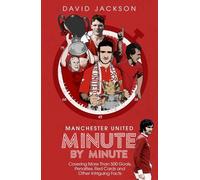 Manchester United Minute by Minute : Covering More Than 500 Goals, Penalties, Red Cards and Other Intriguing Facts