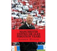 Manchester United: Sir Alex Ferguson Years: Re-Live The Rollercoaster