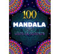 Mandala: 100 Mandala da colorare per alleviare lo stress