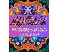 MANDALA 101 CHARMING ANIMALS COLORING BOOK: Inspiring, calming and relaxing pictures-101 amazing animal illustrations to color with crayons, a pen or marker, for everyone. It's worth it!