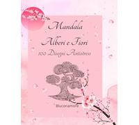 Mandala Alberi e Fiori per adulti - Disegni Antistress: Un libro da colorare per adulti con 100 Mandala di alberi e fiori per Relax profondo