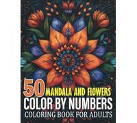 Mandala And Flowers Color By Numbers Coloring Book For Adults: 50 Intricate Mandalas and Flower Designs for Mindful Color by Number Relaxation