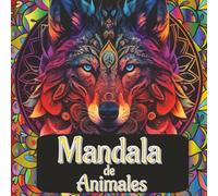 Mandala Animales : Arte para Colorear y Relajarse: Diseños únicos de leones, elefantes, lobos y más para aliviar el estrés y encontrar paz interior.