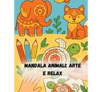 Mandala Animali: Arte e Relax: Un viaggio creativo tra natura e geometria per adulti e bambini