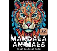 Mandala Animals: An Adult Coloring Book with 60 Amazing Mandala Animals, Including Big Cats, Elephant, Giraffe and Many More!