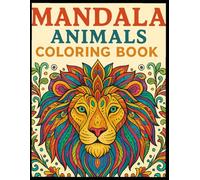 Mandala Animals Coloring Book for Adults: Stress Relief Through Beautiful Animal-Inspired Art Therapy Designs