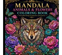 MANDALA ANIMALS & FLOWERS COLORING BOOK: Beautiful Floral & Animal Designs for Stress Relief, Relaxation, and Creative Expression for adults.
