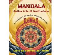 MANDALA ;ANTICA ARTE DI MEDITAZIONE ;Libro da Colorare per Giovani e Adulti: 40 Mandala Tibetani a Pagina Intera;40 Mandala Emozionali:10 ore di musica Zen per alleviare lo stress e rilassarsi