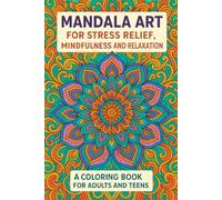 Mandala Art for Stress Relief, Mindfulness, and Relaxation: An Intricate Coloring Book for Teens and Adults Featuring Beautiful Mandala Designs to Reduce Stress, Boost Focus, and Inspire Calm