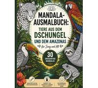 Mandala-Ausmalbuch: Tiere aus dem Dschungel und dem Amazonas: für Jung und Alt - Malbuch für Erwachsene, Teenager und Kinder
