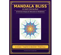Mandala Bliss: 40 Intricate Designs For Relaxation & Mindfulness