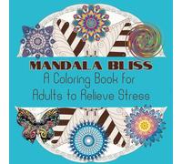Mandala Bliss: A Coloring Book for Adults to Relieve Stress