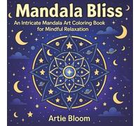 Mandala Bliss - An Intricate Mandala Art Coloring Book for Mindful Relaxation: A stunning collection of sacred geometry designs, intricate mandala ... creativity, peace, and zen-focused calm.