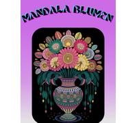 Mandala Blumen: Anti-Stress-Malbuch für Erwachsene mit Wunderschönen Blumen im Mandala-Stil