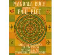 Mandala Buch inspiriert von Paul Klee - Kreatives Ausmalbuch für Erwachsene: 50 einzigartige Mandalas mit stärkenden Affirmationen | Kunstvolles ... von Achtsamkeit, Kreativität und Entspannung