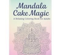 Mandala Cake Magic: Coloring Book for Adults: A Relaxing Coloring Book Featuring Sweet Mandala-Inspired Cakes, Desserts & Treats