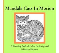 Mandala Cats In Motion: A Coloring Book of Calm, Curiosity, and Whiskered Wonder (Relaxation, Pleasure and Fun: Adult Mandala Coloring Books)