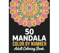 Mandala Color By Number Adult Coloring Book: 50 Beautiful Numbered Mandala Designs for Relaxation and Creative Calm