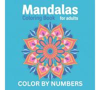 Mandala Color By Numbers Coloring Book For Adult: Beautiful Numbered Mandalas - Calm Your Mind and Unwind with Creative Coloring