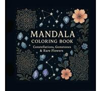 Mandala Coloring Book: Constellations, Gemstones & Rare Flower: Relaxing Art Therapy Featuring Cosmic Mandalas, Precious Stones, and Botanical Elegance (Mandala Coloring: Constellations)
