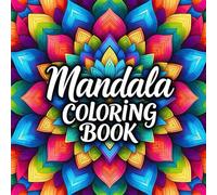 Mandala Coloring Book for Adult Stress Relief and Relaxation Featuring Intricate Circular Mandalas for Mindfulness Calm Creativity Meditation Focus Peaceful Art Therapy Coloring Experience