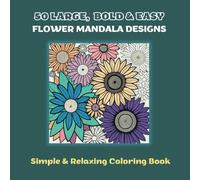 Mandala Coloring Book for Adults: 50 Large, Bold & Easy Gorgeous Flower-Inspired Mandala Designs: Easy to Color, Tear Out and Frame (Mindful Mandalas)