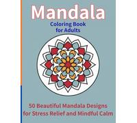 Mandala Coloring Book for Adults: 50 Relaxing and Beautiful Mandala Designs for Stress Relief and Mindful Calm