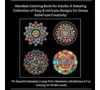 Mandala Coloring Book for Adults: A Relaxing Collection of Easy & Intricate Designs for Stress Relief and Creativity: 75+ Beautiful Mandalas | Large ... & Fun Coloring for All Skill Levels