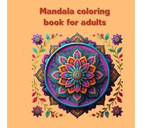 Mandala coloring book for adults: A Therapeutic Coloring Journey to Calm Your Mind and Unleash Creativity , Intricate Designs for Relaxation, Mindfulness, and Artistic Expression
