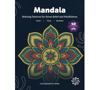 Mandala Coloring Book for Adults: Relaxing Patterns for Stress Relief and Mindfulness - 40 Beautiful Geometric Designs to Calm Your Mind and Reduce Anxiety.