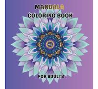 Mandala Coloring Book for Adults: Stress Relief, Relaxation, and Mindfulness Through Beautiful Mandala Designs
