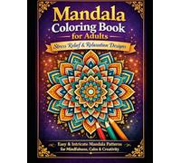 Mandala Coloring Book for Adults: Stress Relief & Relaxation Designs: Easy & Intricate Mandala Patterns for Mindfulness, Calm & Creativity
