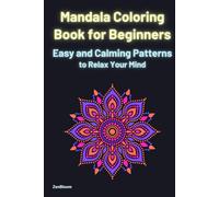 Mandala Coloring Book for Beginners Easy and Calming Patterns to Relax Your Mind: Easy and Bold Designs for Stress Relief, Relaxation and Mindfulness