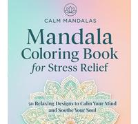 Mandala Coloring Book for Stress Relief: 50 Relaxing Mandalas to Calm Your Mind and Ease Anxiety