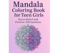 Mandala Coloring Book for Teen Girls: Stress Relief and Positive Affirmations | 50 Unique Designs to Relax, Color, and Grow