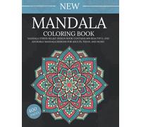 Mandala Coloring Book: Mandala Stress Relief Colouring Design Book Contains 400 Beautiful and Adorable Mandala Designs for Adults, Teens and More!