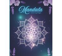 Mandala Coloring Magic for Adults: Relaxing Patterns for Stress Relief and Creativity: Beautiful Mindful Designs to Unwind, Improve Focus, and Inspire Inner Calm
