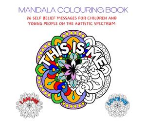 Mandala Colouring Book: 26 self belief messages for children and young people on the autistic spectrum (Colouring books with positive affirmations and messages for love and friendship)