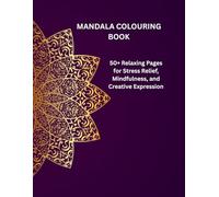 Mandala Colouring Book: 50+ Relaxing Pages for Stress Relief, Mindfulness, and Creative Expression