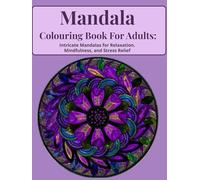 Mandala colouring book for adults: Intricate Mandalas for Relaxation, Mindfulness, Stress Relief, Art Therapy and Anxiety Relief, 40+ Mandalas