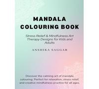 Mandala Colouring Book for Kids and Adults: Stress Relief, Mindfulness & Relaxation Art Therapy Designs: Creative Anti-Stress Mandala Patterns for Calmness, Focus and Inner Peace