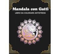 Mandala con Gatti: Oltre 50 immagini di fantastici mandala con gatti da colorare in formato grande con tanti dettagli . Per gli amanti degli amici felini . Per adolescenti e adulti