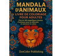 Mandala d’Animaux: Livre de coloriage pour adultes - Plus de 100 magnifiques dessins d’animaux pour se détendre et retrouver le calme