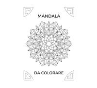 Mandala da colorare: 25 disegni antistress per adulti e amanti dell’arte: un viaggio meditativo attraverso l’armonia dei colori