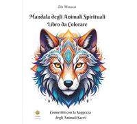 Mandala degli Animali Spirituali Libro da Colorare: Connettiti con la Saggezza degli Animali Sacri (Italian Edition) (Ella Maropesa - Serie Creativa da Colorare)