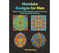 Mandala Designs for Men: Celtic Knots, Tribal Symbols, Animal Totems & Bold Geometric Patterns