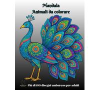 Mandala di Animali da Colorare: Più di 100 disegni antistress e mindfulness per adulti