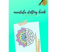 MANDALA DOTTING BOOK EXERCISE BOOK: HOW TO DRAW A MANDALA | DOT PAINTING MANDALAS | DOTTING TOOLS FOR PAINTING ROCKS | POINT PAINTING