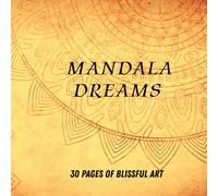 Mandala Dreams A Coloring Journey into Calm & Creativity: 30 Pages of Blissful Art